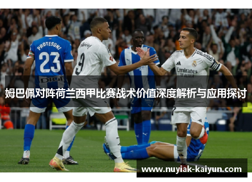 姆巴佩对阵荷兰西甲比赛战术价值深度解析与应用探讨 姆巴佩对阵荷兰西甲比赛战术价值深度解析与应用探讨