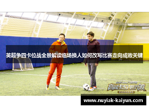 英超争四卡位战全景解读临场换人如何改写比赛走向成败关键